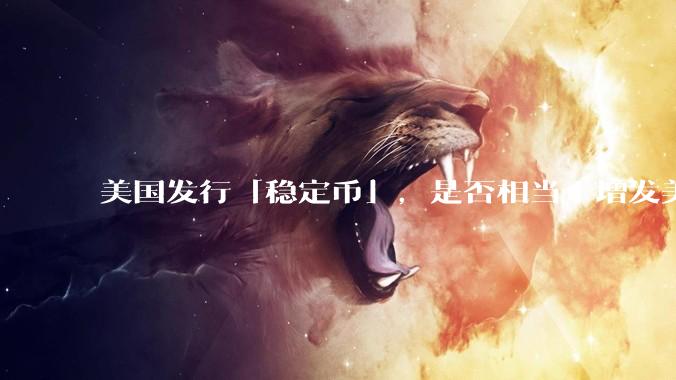 美国发行「稳定币」，是否相当于增发美元？